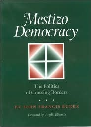 Mestizo Democracy: The Politics of Crossing Borders (Rio Grande/Rio Bravo: Borderlands Culture and Traditions, 8)
