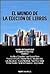 El  mundo de la edición de libros: Un libro de divulgación sobre la actividad editorial para autores, profesionales del sector y lectores en general