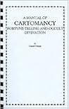 A Manual of Cartomancy: Fortune-Telling and Occult Divination A Manual of Cartomancy: Fortune-Telling and Occult Divination