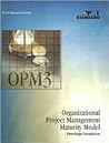 Organizational Project Management Maturity Model (Opm3): Knowledge Foundation Organizational Project Management Maturity Model (Opm3): Knowledge Foundation