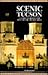 Scenic Tucson: A Guide to Seeing the Best of the Tucson Area