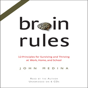 Brain Rules: 12 Principles for Surviving and Thriving at Work, Home, and School (Audiobook)