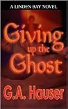 Giving Up the Ghost by G.A. Hauser