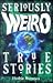 Seriously Weird True Stories