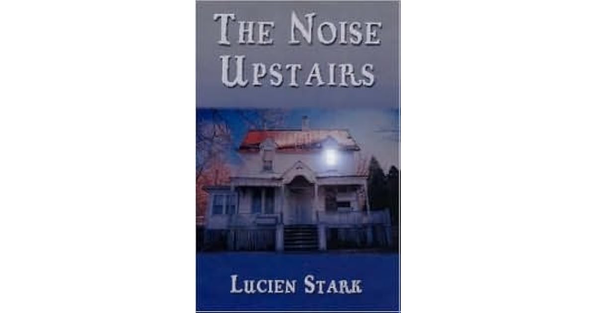 The Noise Upstairs by Lucien Stark