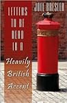 Letters to be Read in a Heavily British Accent Letters to be Read in a Heavily British Accent