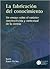 La Fabricacion del Conocimiento: Un Ensayo Sobre el Caracter Constructivista y Contextual de la Ciencia / Manufacture of Knowledge (Coleccion Ciencia, Tecnologia y Sociedad) (Spanish Edition)