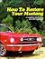 How to Restore Your Mustang: A Complete Step By Step Procedures Manual