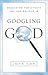 Googling God: Searching for a Faith You Can Believe In