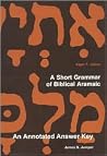A Short Grammar of Biblical Aramaic: An Annotated Answer Key to Alger Johns's A Short Grammar of Biblical Aramaic: An Annotated Answer Key to Alger Johns's