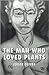 The Man Who Loved Plants by Edgar Oliver