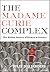 The Madame Curie Complex: The Hidden History of Women in Science (Women Writing Science)