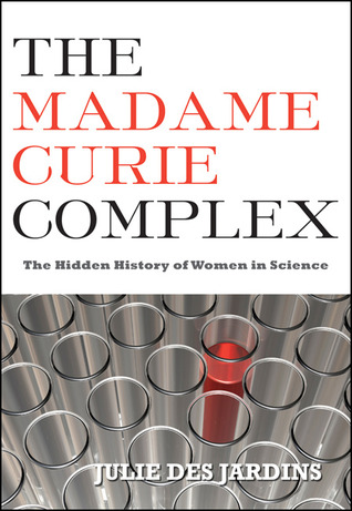 The Madame Curie Complex: The Hidden History of Women in Science (Women Writing Science)