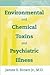 Environmental and Chemical Toxins and Psychiatric Illness