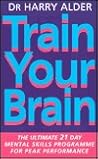 Train Your Brain: The Ultimate 21 Day Mental Skills Programme for Peak Performance Train Your Brain: The Ultimate 21 Day Mental Skills Programme for Peak Performance