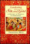 Gardening With Silk and Gold: A History of Gardens in Embroidery (Hardcover)
