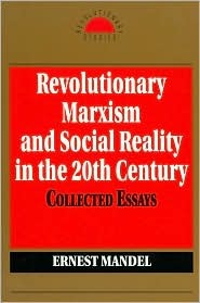 Revolutionary Marxism and Social Reality in the 20th Century: Collected Essays of Ernest Mandel (Revolutionary Studies)