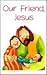 Our Friend Jesus
