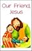 Our Friend Jesus by Donna Jackson