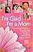 I'm Glad I'm a Mom: Inspira...
