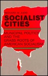 Socialist Cities: Municipal Politics and the Grass Roots of American Socialism (Suny Series in American Labor History)