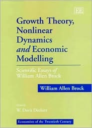 Growth Theory, Nonlinear Dynamics and Economic Modelling: Scientific Essays of William Allen Brock (Economists of the Twentieth Century series)