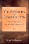 The Possibility Of Resurrection And Other Essays In Christian Apologetics