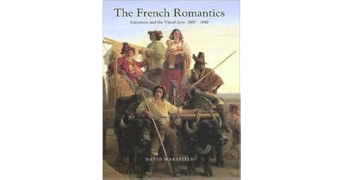 The French Romantics Literature and the Visual Arts 18001840 by David