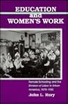 Education and Women's Work: Female Schooling and the Division of Labor in Urban America, 1870-1930 (Women and Work (Dis)) Education and Women's Work: Female Schooling and the Division of Labor in Urban America, 1870-1930 (Women and Work (Dis))