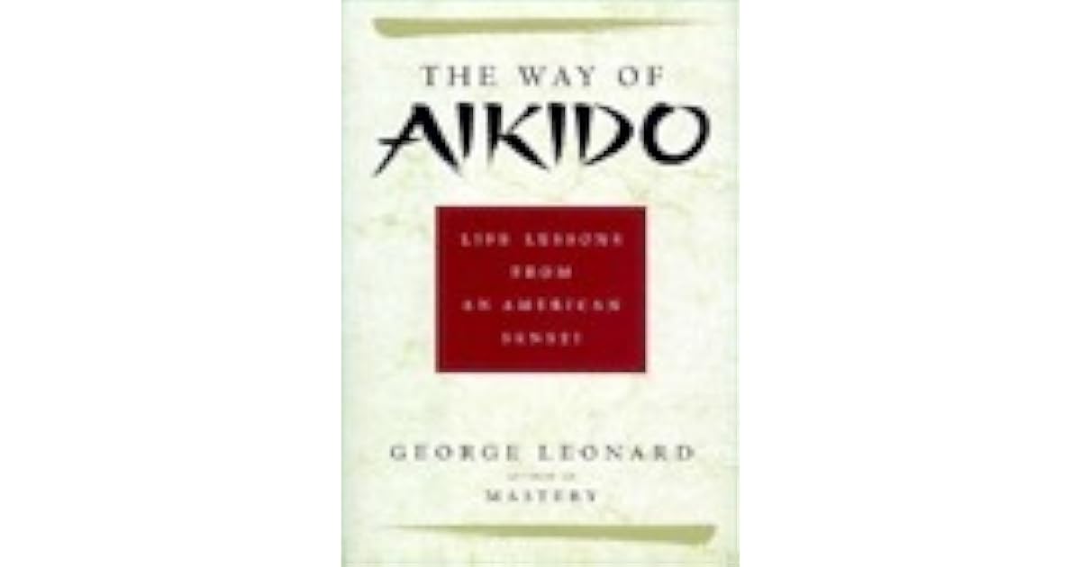 The Way of Aikido Life Lessons from an American Sensei by Leonard