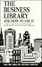 The Business Library and How to Use It: A Guide to Sources and Research Strategies for Information on Business and Management (Business Library and How to Use It)
