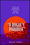 A Rogue's Paradise: Crime and Punishment in Antebellum Florida, 1821-1861 (Hardcover)