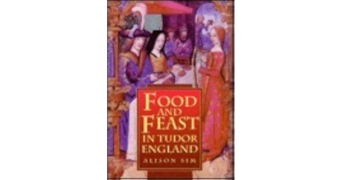 Food and Feast in Tudor England by Alison Sim