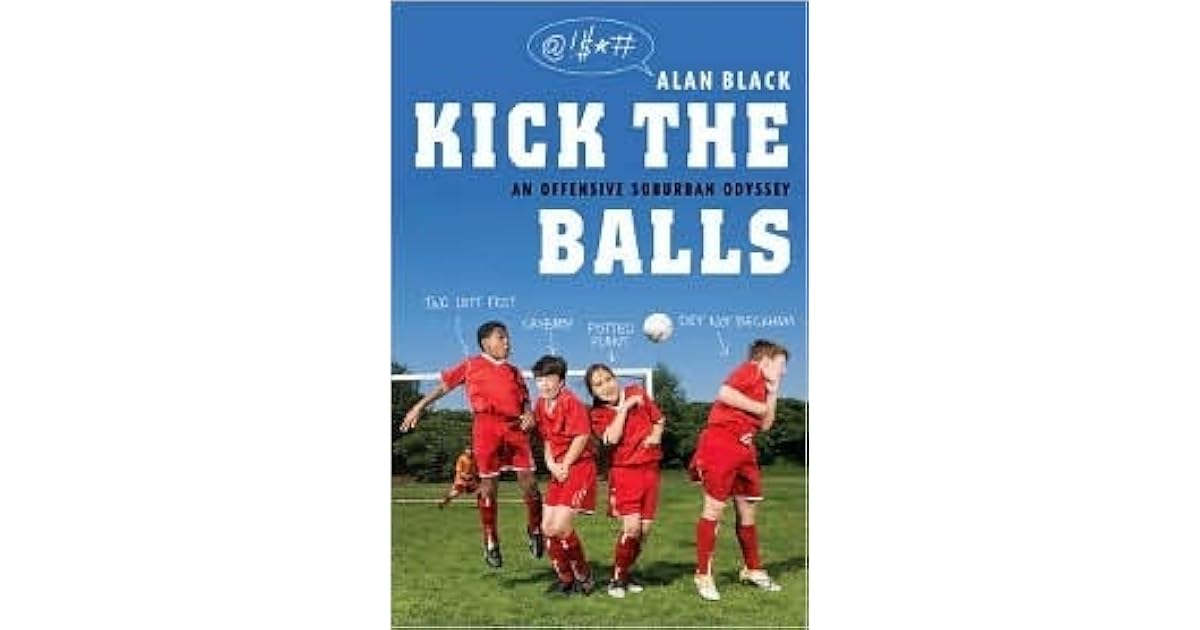 Kick the Balls An Offensive Suburban Odyssey by Alan Black