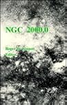 Ngc 2000.0: The Complete New General Catalogue and Index Catalogues of Nebulae and Star Clusters by J.L.E. Dreyer