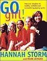 Go Girl: Raising Healthy, Confident and Successful Girls Through Sports Go Girl: Raising Healthy, Confident and Successful Girls Through Sports