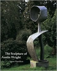 The Sculpture of Austin Wright (British Sculptors and Sculpture)