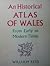 An Historical Atlas of Wales From Early to Modern Times by William Rees