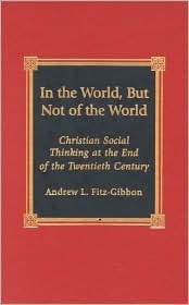 In the World, But Not of the World: Christian Social Thinking at the End of the Twentieth Century (Religion, Politics, and Society in the New Millennium)