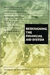 Redesigning the Financial Aid System: Why Colleges and Universities Should Switch Roles with the Federal Government Redesigning the Financial Aid System: Why Colleges and Universities Should Switch Roles with the Federal Government