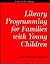 Library Programming for Families With Young Children: A How-To-Do-It Manual (How to Do It Manuals for Librarians)
