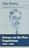 Essays on the New Empiricism 1903-1906 (The Middle Works of John Dewey 1899-1924 Vol 3)