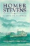 Homer Stevens: A Life in Fishing Homer Stevens: A Life in Fishing