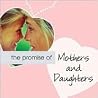 The Promise of Mothers and Daughters The Promise of Mothers and Daughters