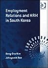 Employment Relations and HRM in South Korea (Explorations in Asia Pacific Business Economics) Employment Relations and HRM in South Korea (Explorations in Asia Pacific Business Economics)