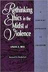 Rethinking Ethics in the Midst of Violence by Linda A. Bell Rethinking Ethics in the Midst of Violence by Linda A. Bell