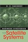Business Strategies for Satellite Syste (Artech House Space Applications Series) Business Strategies for Satellite Syste (Artech House Space Applications Series)