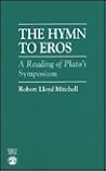 The Hymn to Eros: A Reading of Plato's Symposium The Hymn to Eros: A Reading of Plato's Symposium