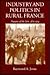 Industry and Politics in Rural France by Raymond Jonas