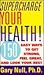 Supercharge Your Health: 150 Easy Ways to Get Strong, Feel Great, and Look Your Best